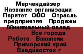 Мерчендайзер › Название организации ­ Паритет, ООО › Отрасль предприятия ­ Продажи › Минимальный оклад ­ 21 000 - Все города Работа » Вакансии   . Приморский край,Владивосток г.